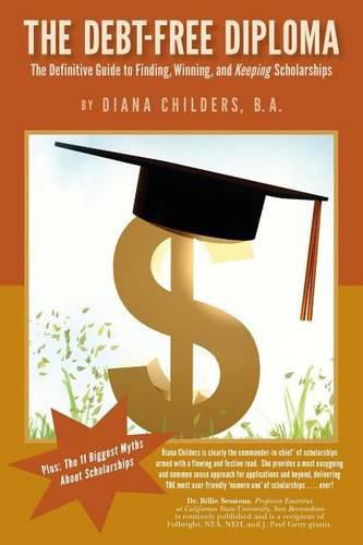 The Debt Free Diploma: The Definitive Guide to Finding, Winning, and Keeping Scholarships