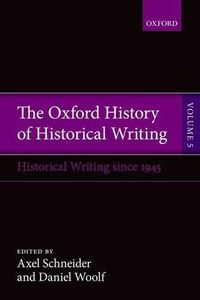 Cover image for The Oxford History of Historical Writing: Volume 5: Historical Writing Since 1945