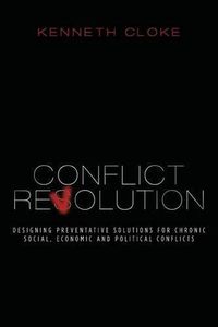 Cover image for Conflict Revolution: Designing Preventative Solutions for Chronic Social, Economic and Political Conflicts