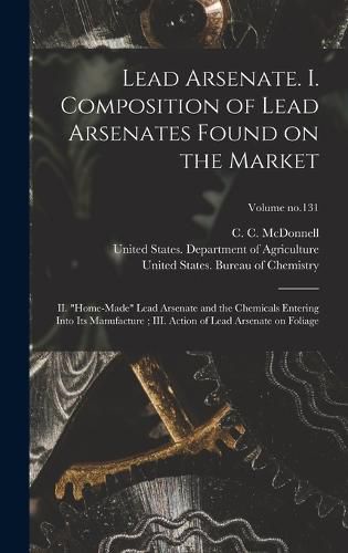 Lead Arsenate. I. Composition of Lead Arsenates Found on the Market; II. "Home-made" Lead Arsenate and the Chemicals Entering Into Its Manufacture; III. Action of Lead Arsenate on Foliage; Volume no.131