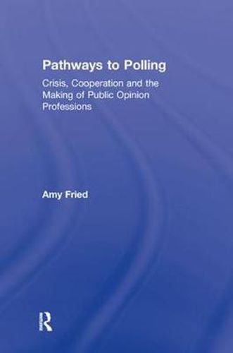 Cover image for Pathways to Polling: Crisis, Cooperation and the Making of Public Opinion Professions