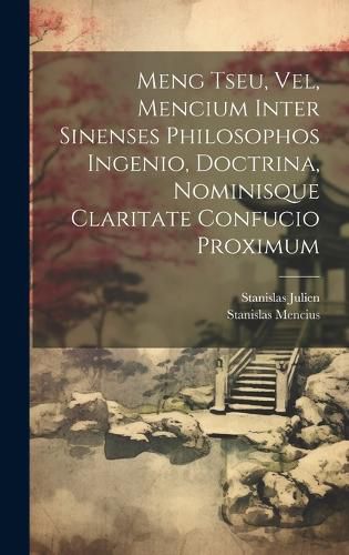 Cover image for Meng Tseu, Vel, Mencium Inter Sinenses Philosophos Ingenio, Doctrina, Nominisque Claritate Confucio Proximum