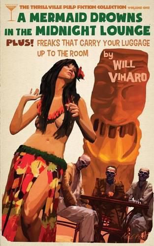 Cover image for The Thrillville Pulp Fiction Collecton, Volume One: A Mermaid Drowns in the Midnight Lounge/Freaks That Carry Your Luggage Up to the Room