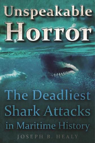 Cover image for Unspeakable Horror: The Deadliest Shark Attacks in Maritime History