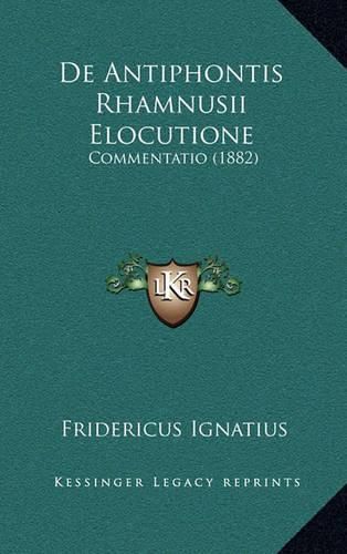 Cover image for de Antiphontis Rhamnusii Elocutione: Commentatio (1882)