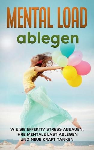 Cover image for Mental Load ablegen: Wie Sie effektiv Stress abbauen, Ihre mentale Last ablegen und neue Kraft tanken