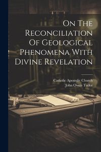 Cover image for On The Reconciliation Of Geological Phenomena With Divine Revelation