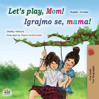 Cover image for Let's play, Mom! (English Croatian Bilingual Book for Kids)