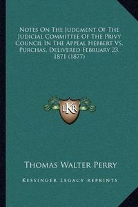 Cover image for Notes on the Judgment of the Judicial Committee of the Privy Council in the Appeal Hebbert vs. Purchas, Delivered February 23, 1871 (1877)