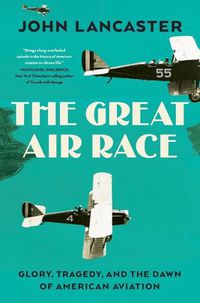 Cover image for The Great Air Race: Glory, Tragedy, and the Dawn of American Aviation