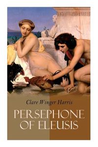 Cover image for Persephone of Eleusis: Historical Novel - A Romance of Ancient Greece