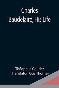 Cover image for Charles Baudelaire, His Life