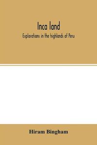 Cover image for Inca land; explorations in the highlands of Peru