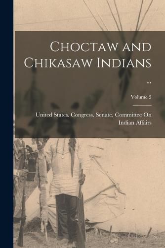 Cover image for Choctaw and Chikasaw Indians ..; Volume 2