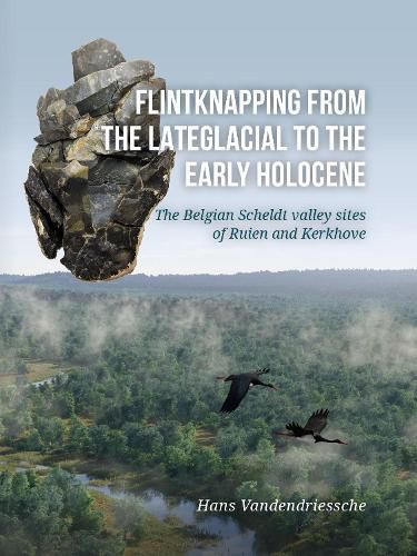 Cover image for Flintknapping from the Late Glacial to the Early Holocene: The Belgian Scheldt Valley Sites of Ruien and Kerkhove