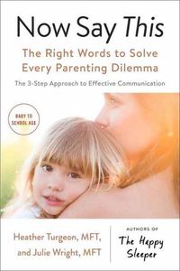 Cover image for Now Say This: The Right Words To Solve Every Parenting Dilemma