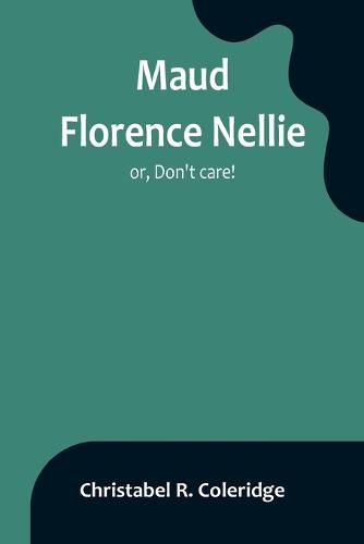 Cover image for Maud Florence Nellie; or, Don't care!
