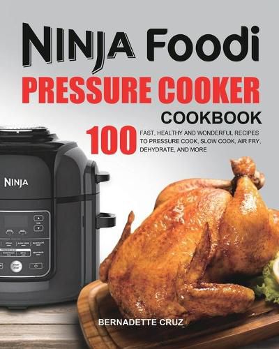 Cover image for The Ninja Foodi Pressure C&#1086;&#1086;k&#1077;r Cookbook: 100 Fast, Healthy and Wonderful Recipes to Pressure Cook, Slow Cook, Air Fry, Dehydrate, and More