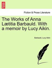 Cover image for The Works of Anna L Titia Barbauld. with a Memoir by Lucy Aikin.