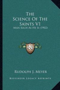 Cover image for The Science of the Saints V1: Man Such as He Is (1902)