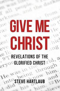 Cover image for Give Me Christ: Revelations of the Glorified Christ