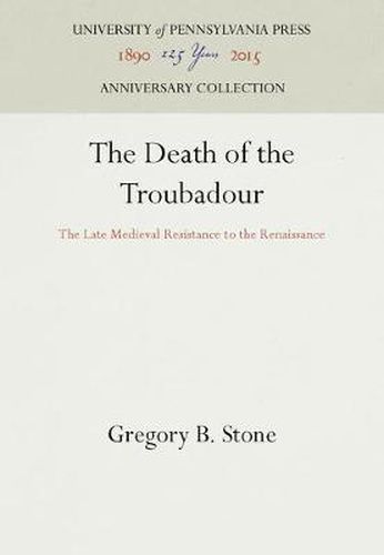 Cover image for The Death of the Troubadour: The Late Medieval Resistance to the Renaissance