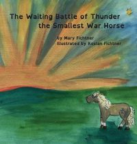 Cover image for The Waiting Battle of Thunder the Smallest War Horse