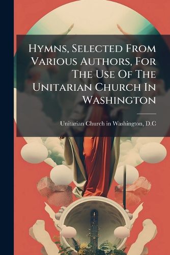 Cover image for Hymns, Selected from Various Authors, for the Use of the Unitarian Church in Washington