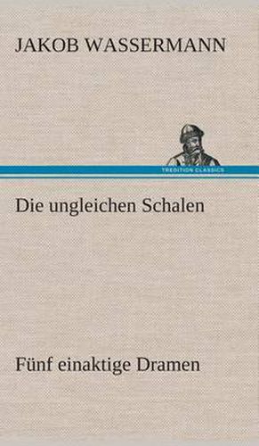 Die ungleichen Schalen Funf einaktige Dramen