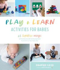 Cover image for Play & Learn Activities for Babies: 65 Simple Ways to Promote Growth and Development from Birth to Two Years Old