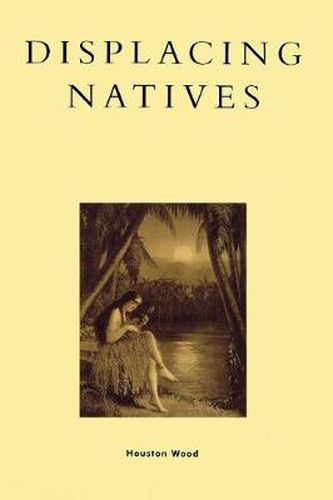 Cover image for Displacing Natives: The Rhetorical Production of Hawai'i