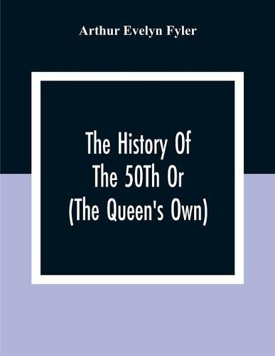 Cover image for The History Of The 50Th Or (The Queen'S Own) Regiment From The Earliest Date To The Year 1881