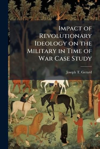 Cover image for Impact of Revolutionary Ideology on the Military in Time of War Case Study