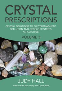Cover image for Crystal Prescriptions volume 3 - Crystal solutions to electromagnetic pollution and geopathic stress. An A-Z guide.