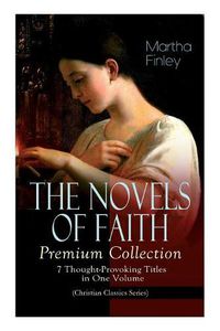 Cover image for THE NOVELS OF FAITH - Premium Collection: 7 Thought-Provoking Titles in One Volume (Christian Classics Series)