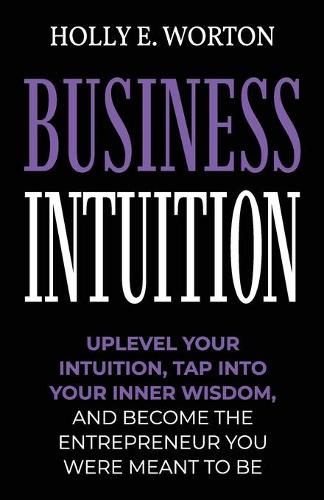 Business Intuition: Tools to Help You Trust Your Own Instincts, Connect with Your Inner Compass, and Easily Make the Right Decisions