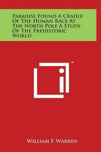 Cover image for Paradise Found A Cradle Of The Human Race At The North Pole A Study Of The Prehistoric World