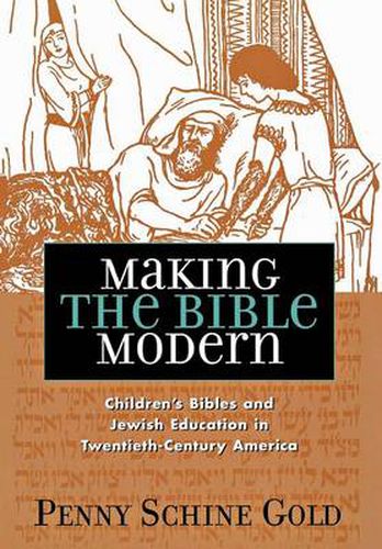 Cover image for Making the Bible Modern: Children's Bibles and Jewish Education in Twentieth-Century America