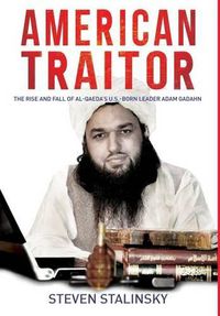 Cover image for American Traitor: The rise and fall of Al-Qaeda's U.S.-Born Leader Adam Gadahn