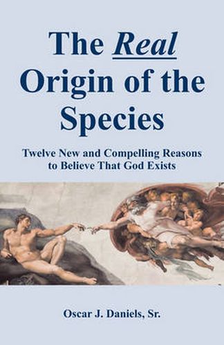 Cover image for The Real Origin of the Species: Twelve New and Compelling Reasons to Believe That God Exists