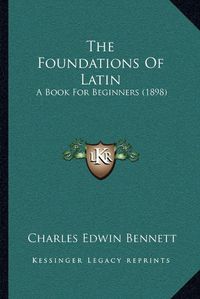 Cover image for The Foundations of Latin: A Book for Beginners (1898)