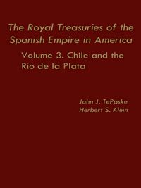 Cover image for The Royal Treasuries of the Spanish Empire in America: Vol. 3: Chile and Rio de la Plata