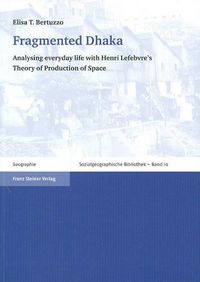 Cover image for Fragmented Dhaka: Analysing Everyday Life with Henri Lefebvre's Theory of Production of Space