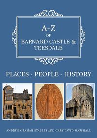 Cover image for A-Z of Barnard Castle & Teesdale: Places-People-History