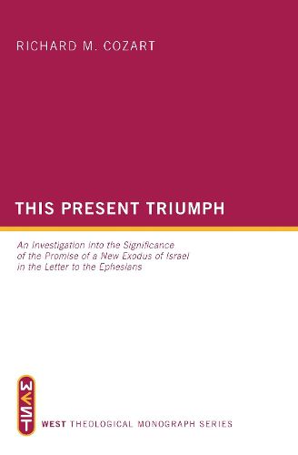 Cover image for This Present Triumph: An Investigation Into the Significance of the Promise of a New Exodus of Israel in the Letter to the Ephesians