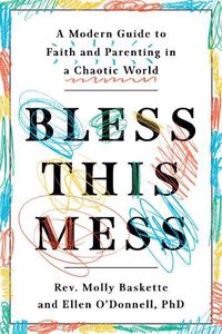 Cover image for Bless This Mess: A Modern Guide to Faith and Parenting in a Chaotic World