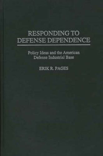 Cover image for Responding to Defense Dependence: Policy Ideas and the American Defense Industrial Base