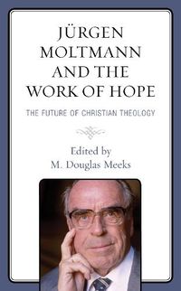 Cover image for Jurgen Moltmann and the Work of Hope: The Future of Christian Theology