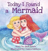 Cover image for Today I Found a Mermaid: A magical children's story about friendship and the power of imagination