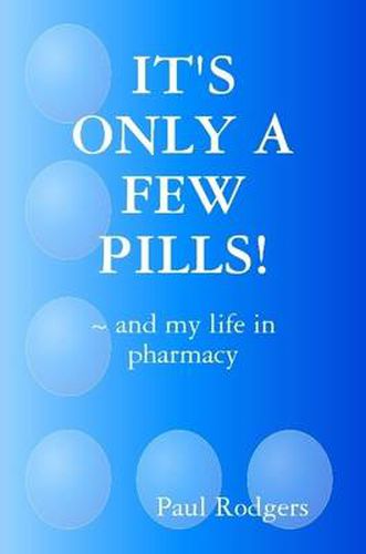 IT's ONLY A FEW PILLS! ~ and My Life in Pharmacy